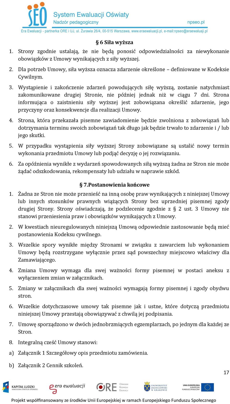 Wystąpienie i zakończenie zdarzeń powodujących siłę wyższą, zostanie natychmiast zakomunikowane drugiej Stronie, nie później jednak niż w ciągu 7 dni.