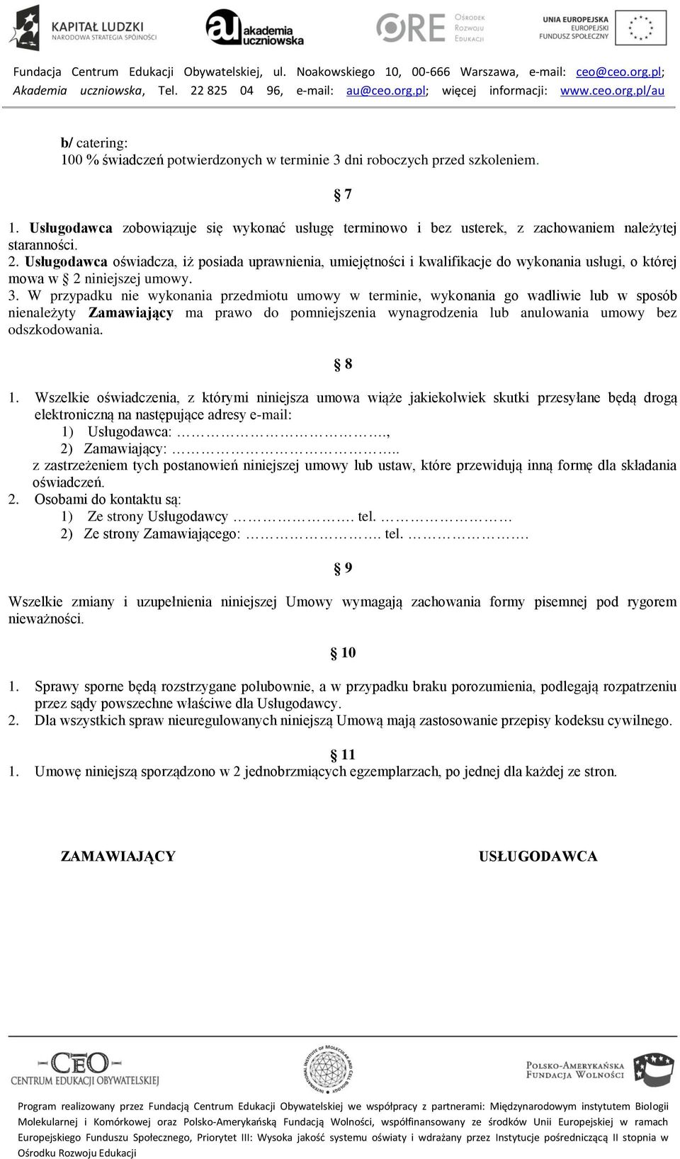 W przypadku nie wykonania przedmiotu umowy w terminie, wykonania go wadliwie lub w sposób nienależyty Zamawiający ma prawo do pomniejszenia wynagrodzenia lub anulowania umowy bez odszkodowania. 8 1.