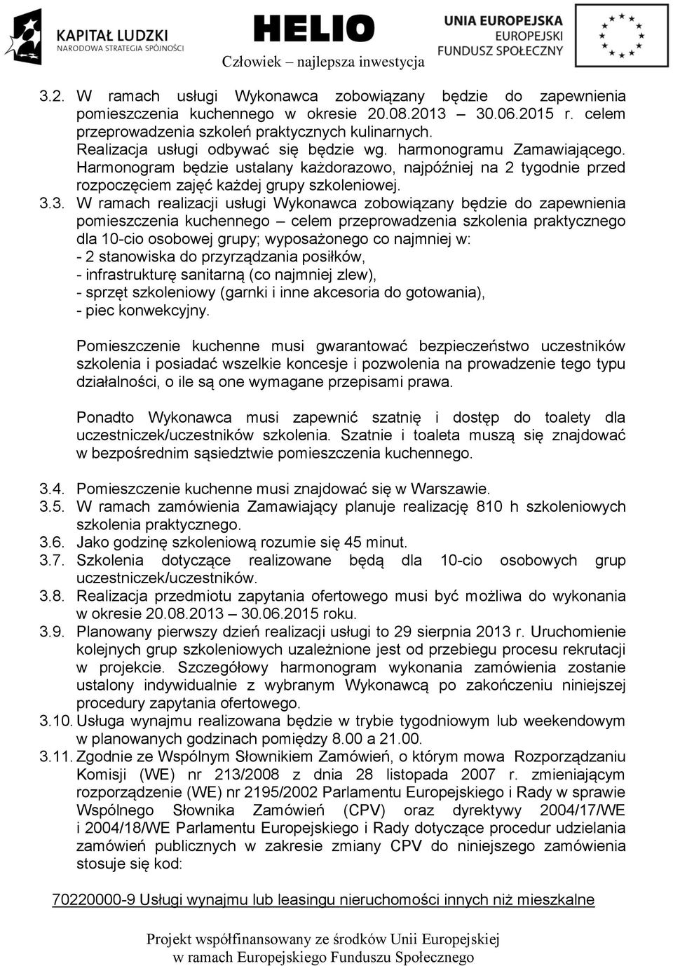 3. W ramach realizacji usługi Wykonawca zobowiązany będzie do zapewnienia pomieszczenia kuchennego celem przeprowadzenia szkolenia praktycznego dla 10-cio osobowej grupy; wyposażonego co najmniej w: