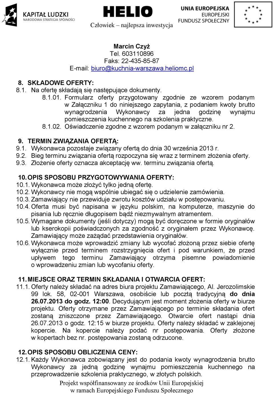 szkolenia praktyczne. 8.1.02. Oświadczenie zgodne z wzorem podanym w załączniku nr 2. 9. TERMIN ZWIĄZANIA OFERTĄ: 9.1. Wykonawca pozostaje związany ofertą do dnia 30 września 2013 r. 9.2. Bieg terminu związania ofertą rozpoczyna się wraz z terminem złożenia oferty.