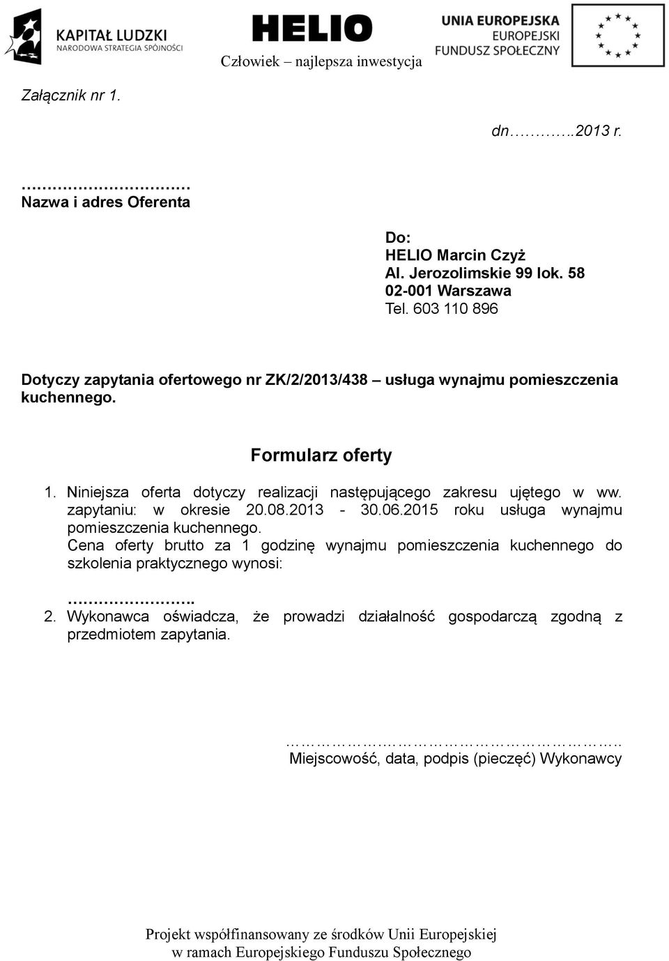 Niniejsza oferta dotyczy realizacji następującego zakresu ujętego w ww. zapytaniu: w okresie 20.08.2013-30.06.2015 roku usługa wynajmu pomieszczenia kuchennego.
