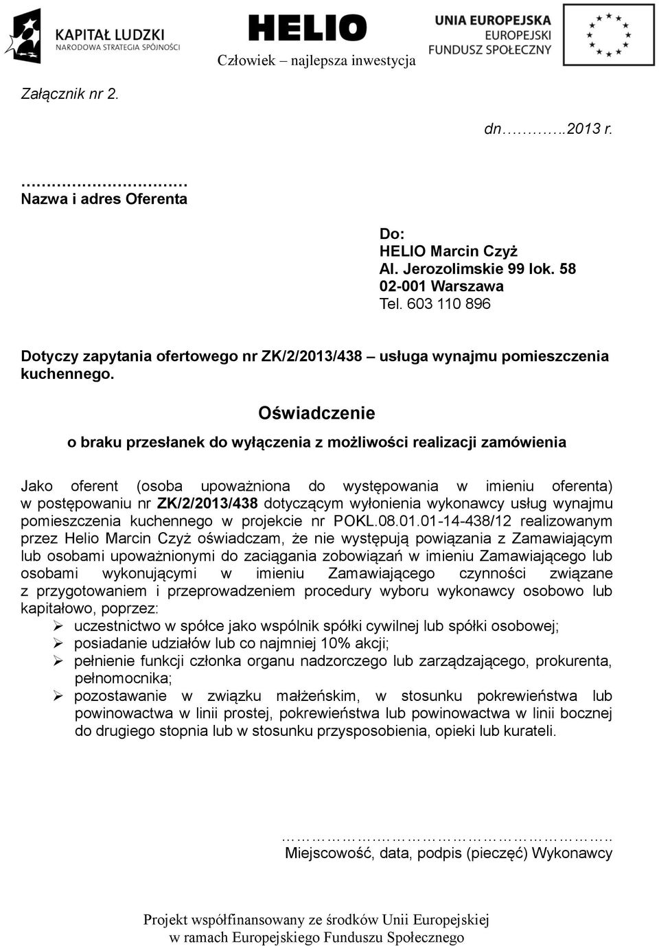 Oświadczenie o braku przesłanek do wyłączenia z możliwości realizacji zamówienia Jako oferent (osoba upoważniona do występowania w imieniu oferenta) w postępowaniu nr ZK/2/2013/438 dotyczącym