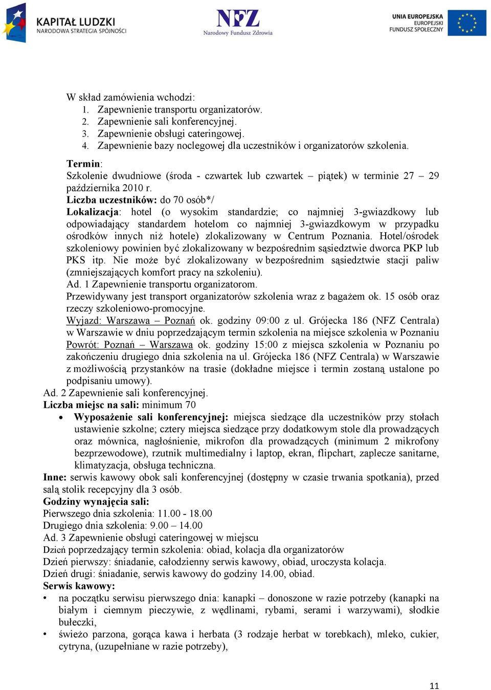 Liczba uczestników: do 70 osób*/ Lokalizacja: hotel (o wysokim standardzie; co najmniej 3-gwiazdkowy lub odpowiadający standardem hotelom co najmniej 3-gwiazdkowym w przypadku ośrodków innych niż