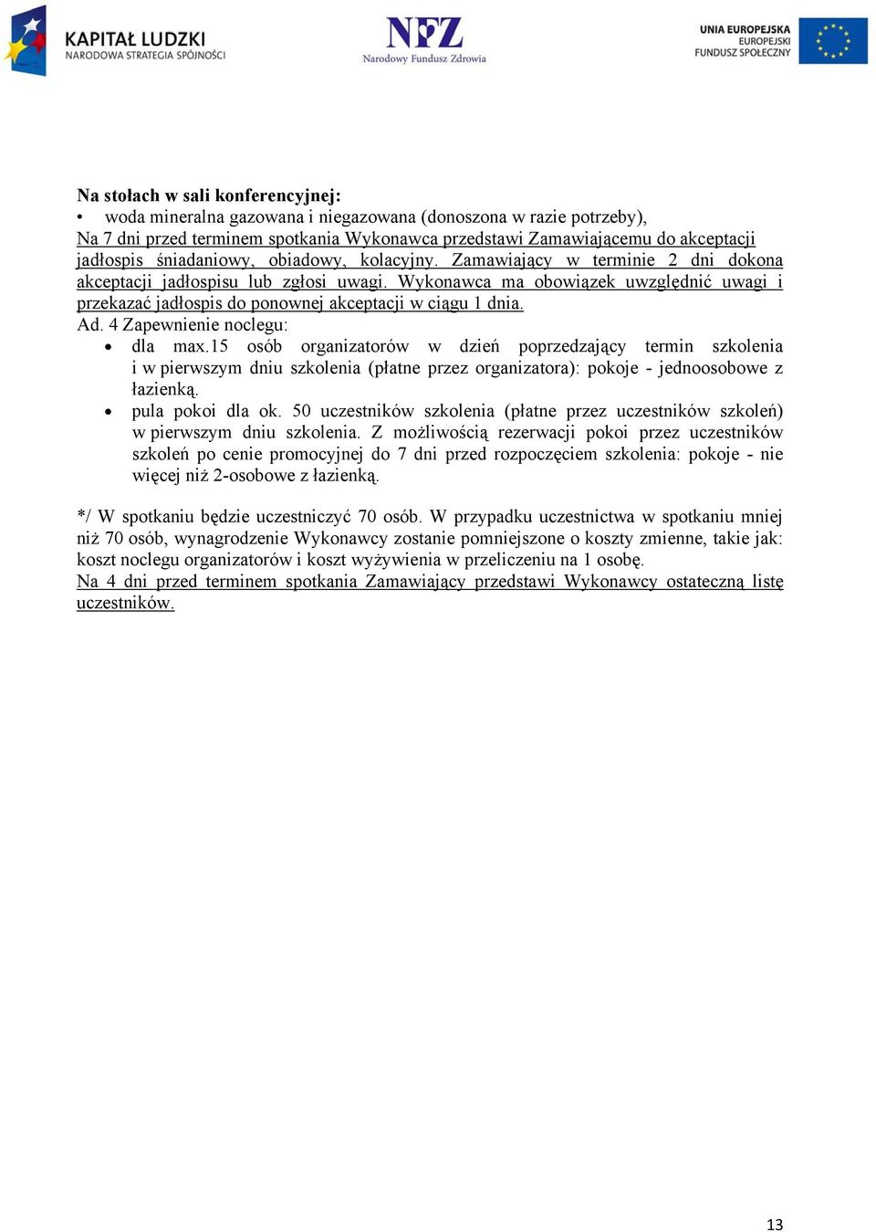 Wykonawca ma obowiązek uwzględnić uwagi i przekazać jadłospis do ponownej akceptacji w ciągu 1 dnia. Ad. 4 Zapewnienie noclegu: dla max.