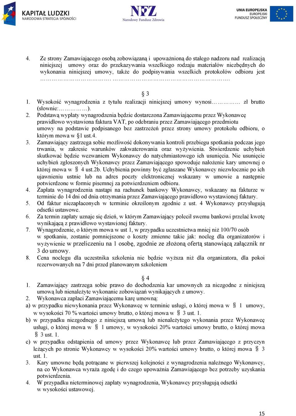 Podstawą wypłaty wynagrodzenia będzie dostarczona Zamawiającemu przez Wykonawcę prawidłowo wystawiona faktura VAT, po odebraniu przez Zamawiającego przedmiotu umowy na podstawie podpisanego bez