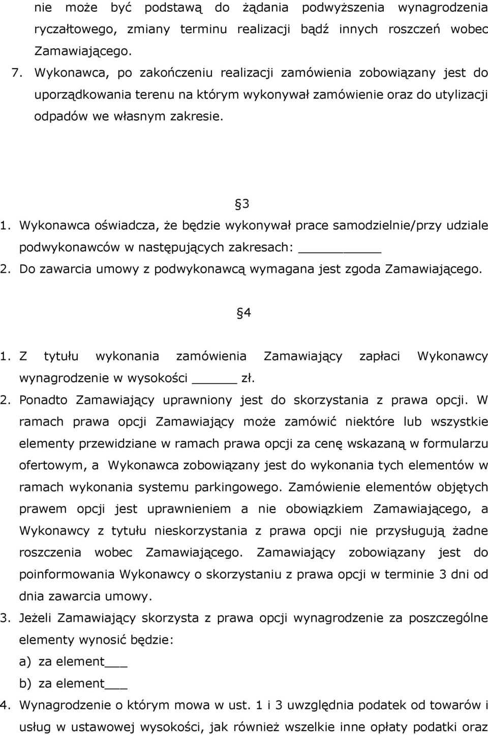 Wykonawca oświadcza, że będzie wykonywał prace samodzielnie/przy udziale podwykonawców w następujących zakresach: 2. Do zawarcia umowy z podwykonawcą wymagana jest zgoda Zamawiającego. 4 1.