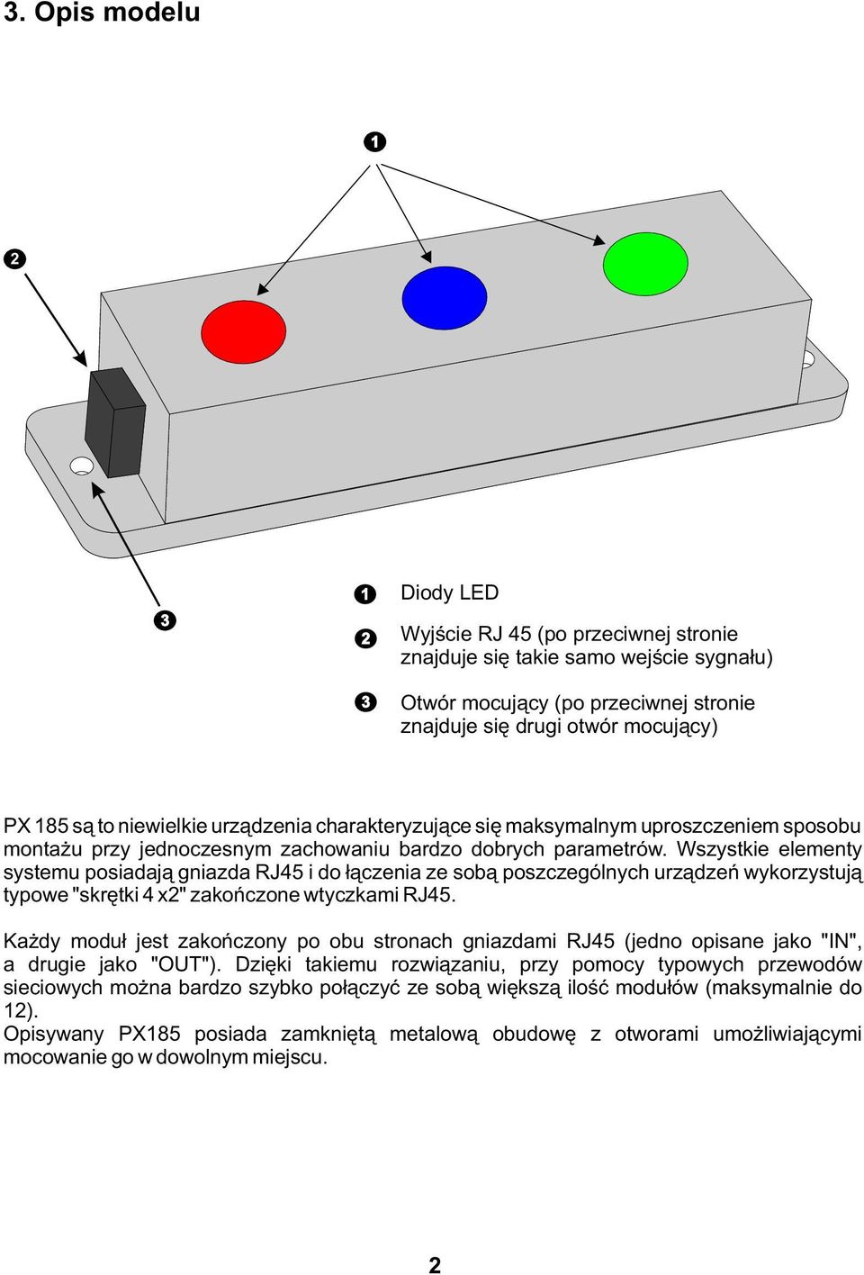 Wszystkie elementy systemu posiadają gniazda RJ45 i do łączenia ze sobą poszczególnych urządzeń wykorzystują typowe "skrętki 4 x" zakończone wtyczkami RJ45.
