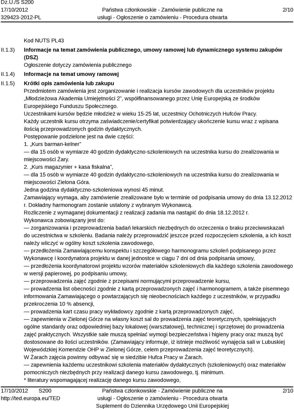 współfinansowanego przez Unię Europejską ze środków Europejskiego Funduszu Społecznego. Uczestnikami kursów będzie młodzież w wieku 15-25 lat, uczestnicy Ochotniczych Hufców Pracy.