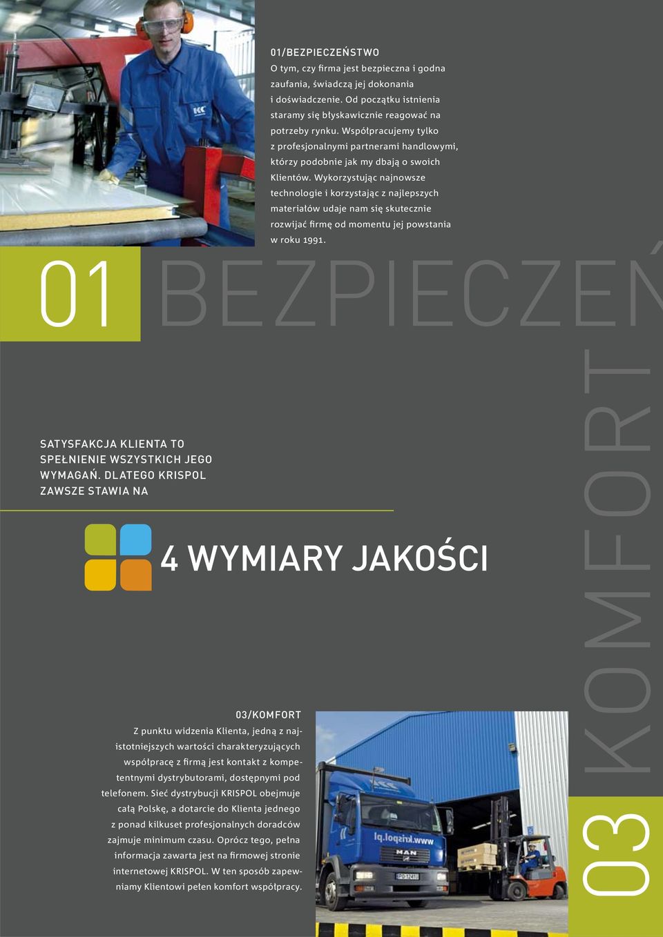 Wykorzystując najnowsze technologie i korzystając z najlepszych materiałów udaje nam się skutecznie rozwijać firmę od momentu jej powstania w roku 1991.