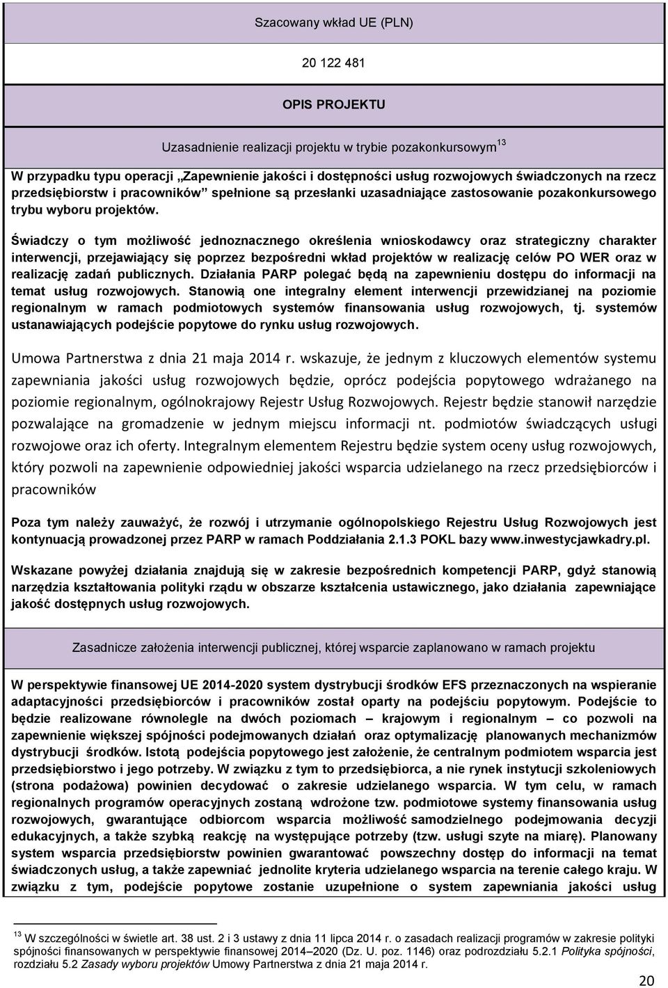 Świadczy o tym możliwość jednoznacznego określenia wnioskodawcy oraz strategiczny charakter interwencji, przejawiający się poprzez bezpośredni wkład projektów w realizację celów PO WER oraz w