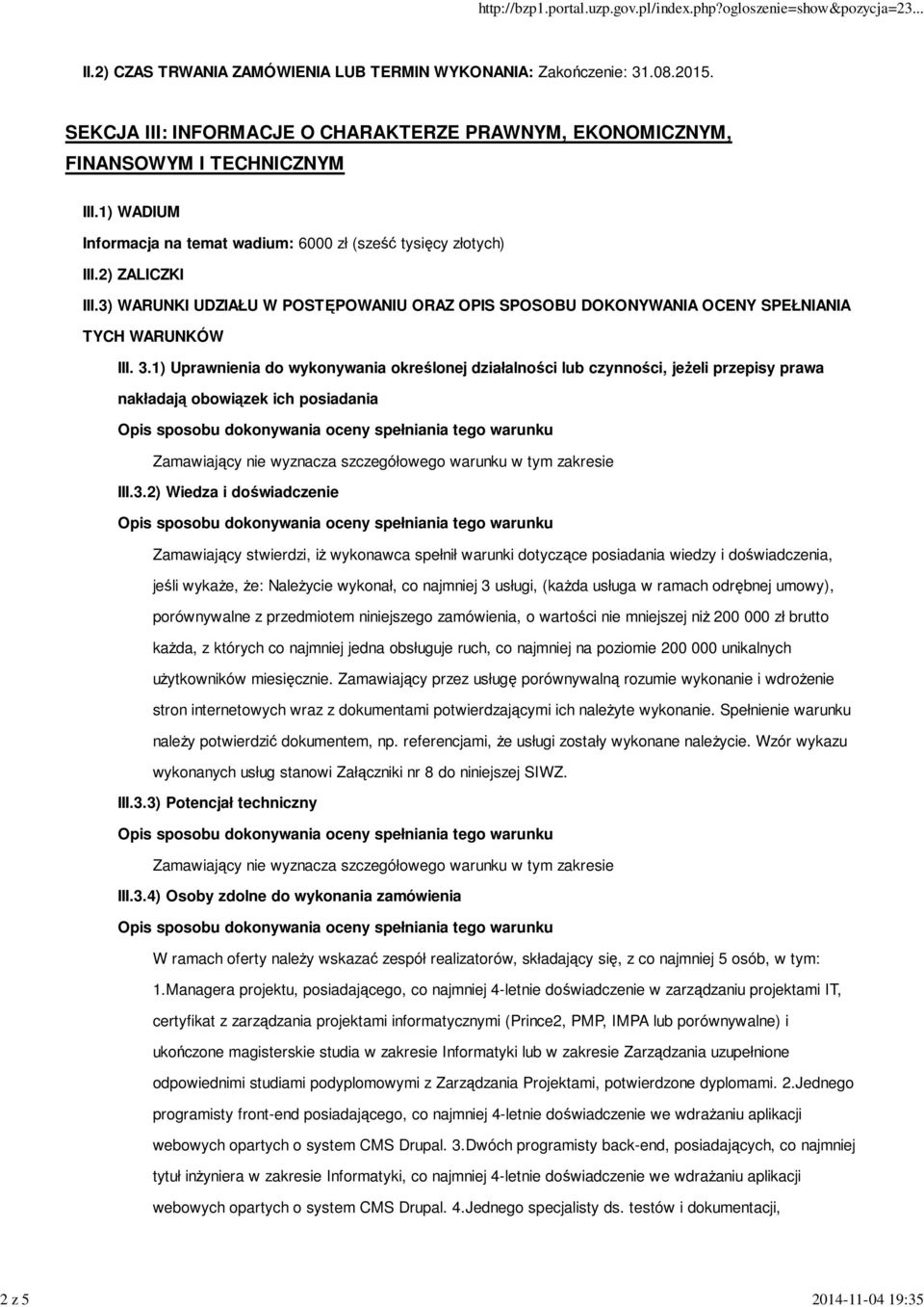 1) Uprawnienia do wykonywania określonej działalności lub czynności, jeŝeli przepisy prawa nakładają obowiązek ich posiadania Zamawiający nie wyznacza szczegółowego warunku w tym zakresie III.3.