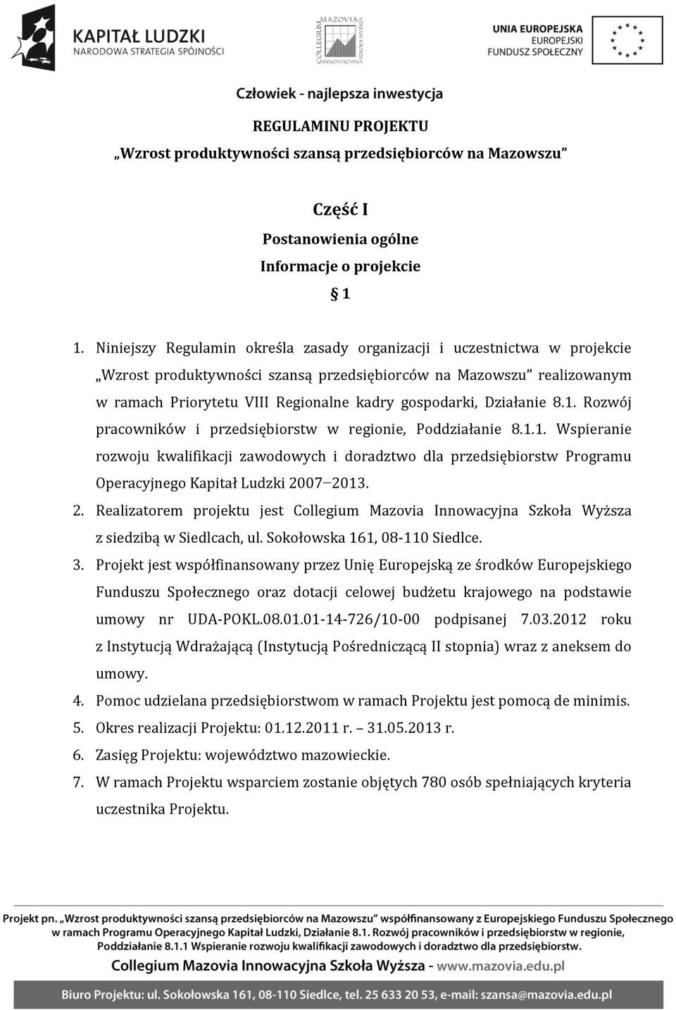 Działanie 8.1. Rozwój pracowników i przedsiębiorstw w regionie, Poddziałanie 8.1.1. Wspieranie rozwoju kwalifikacji zawodowych i doradztwo dla przedsiębiorstw Programu Operacyjnego Kapitał Ludzki 2007 2013.