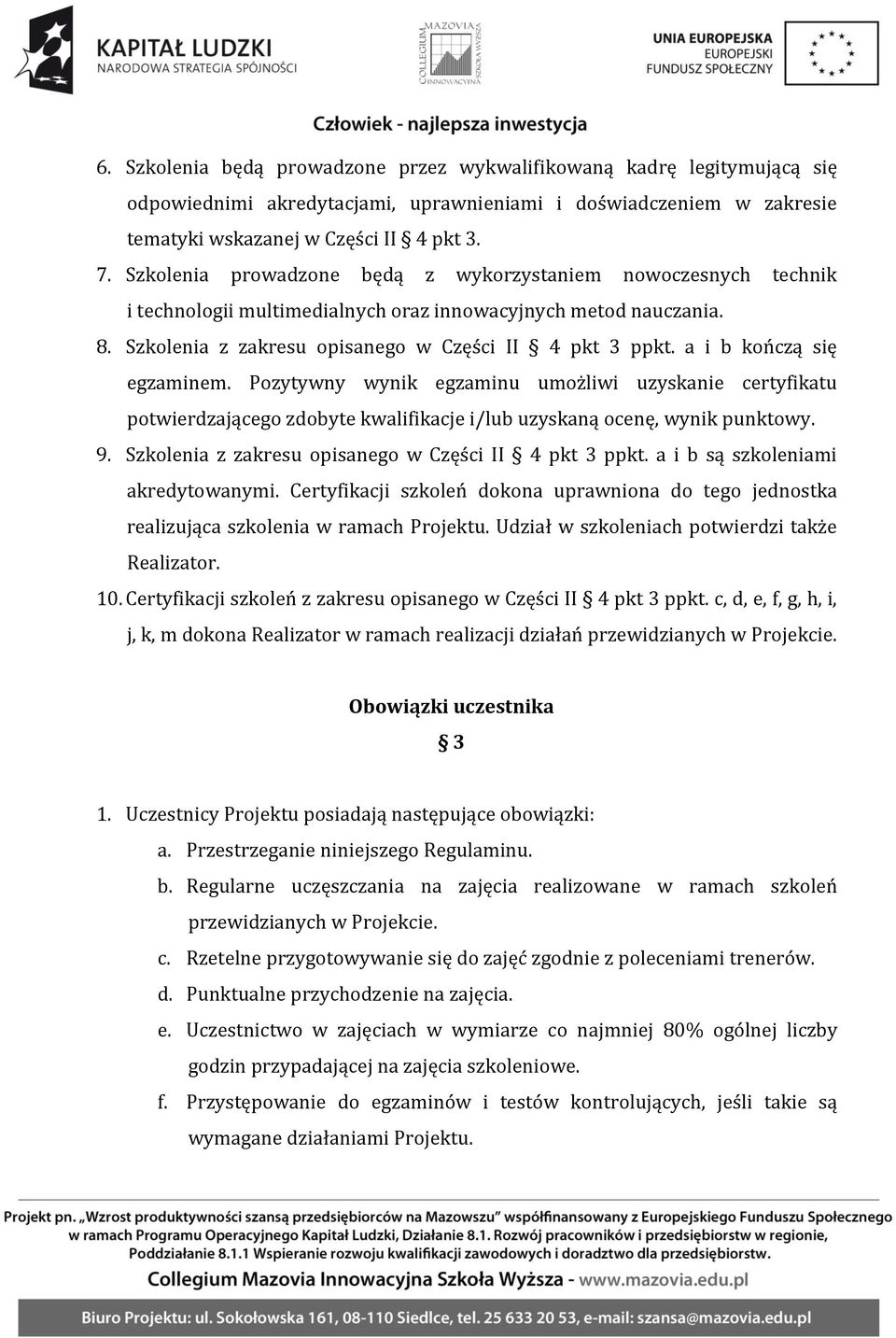 a i b kończą się egzaminem. Pozytywny wynik egzaminu umożliwi uzyskanie certyfikatu potwierdzającego zdobyte kwalifikacje i/lub uzyskaną ocenę, wynik punktowy. 9.