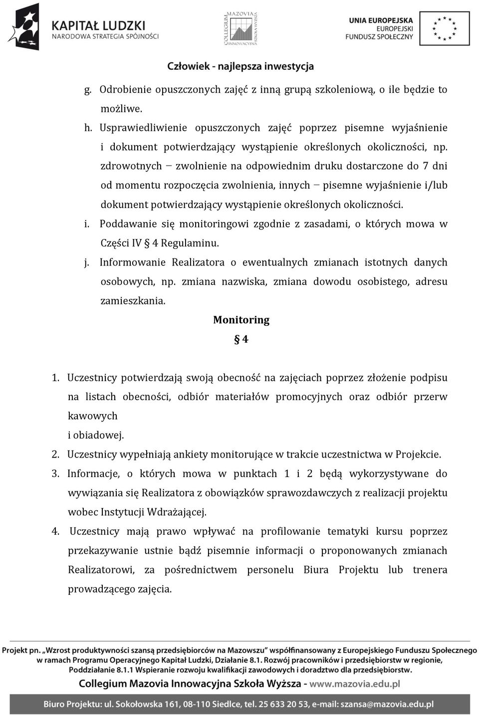 zdrowotnych zwolnienie na odpowiednim druku dostarczone do 7 dni od momentu rozpoczęcia zwolnienia, innych pisemne wyjaśnienie i/lub dokument potwierdzający wystąpienie określonych okoliczności. i. Poddawanie się monitoringowi zgodnie z zasadami, o których mowa w Części IV 4 Regulaminu.