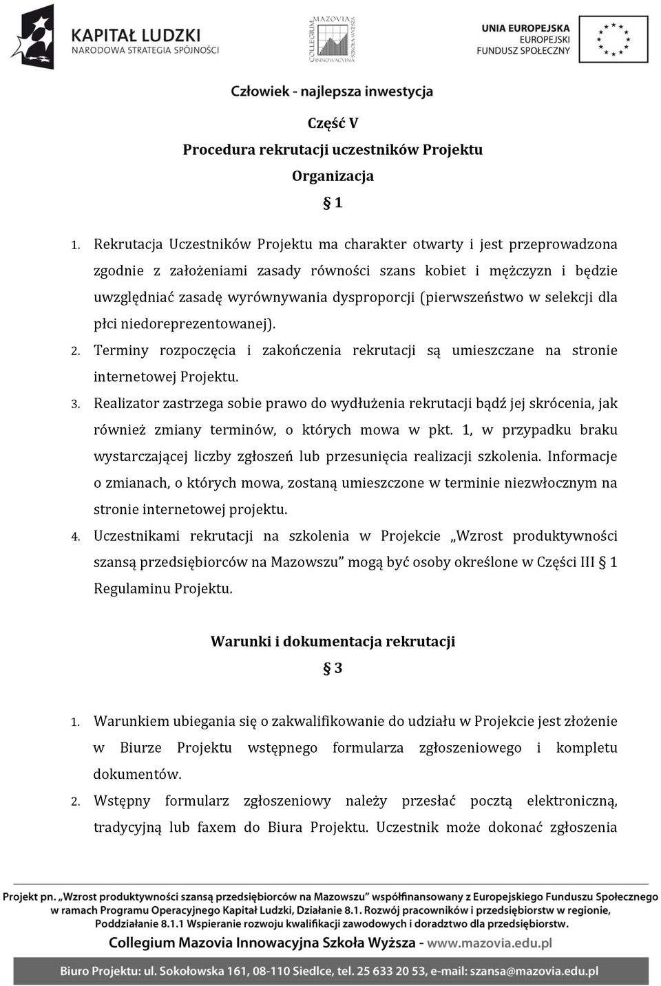 (pierwszeństwo w selekcji dla płci niedoreprezentowanej). 2. Terminy rozpoczęcia i zakończenia rekrutacji są umieszczane na stronie internetowej Projektu. 3.