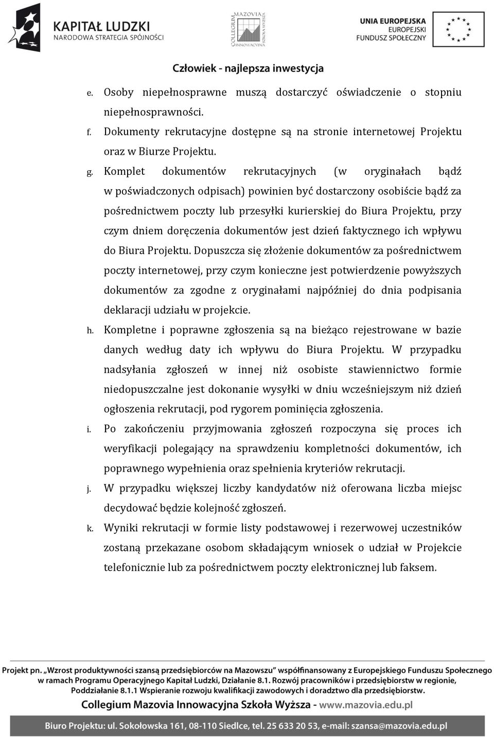 dniem doręczenia dokumentów jest dzień faktycznego ich wpływu do Biura Projektu.
