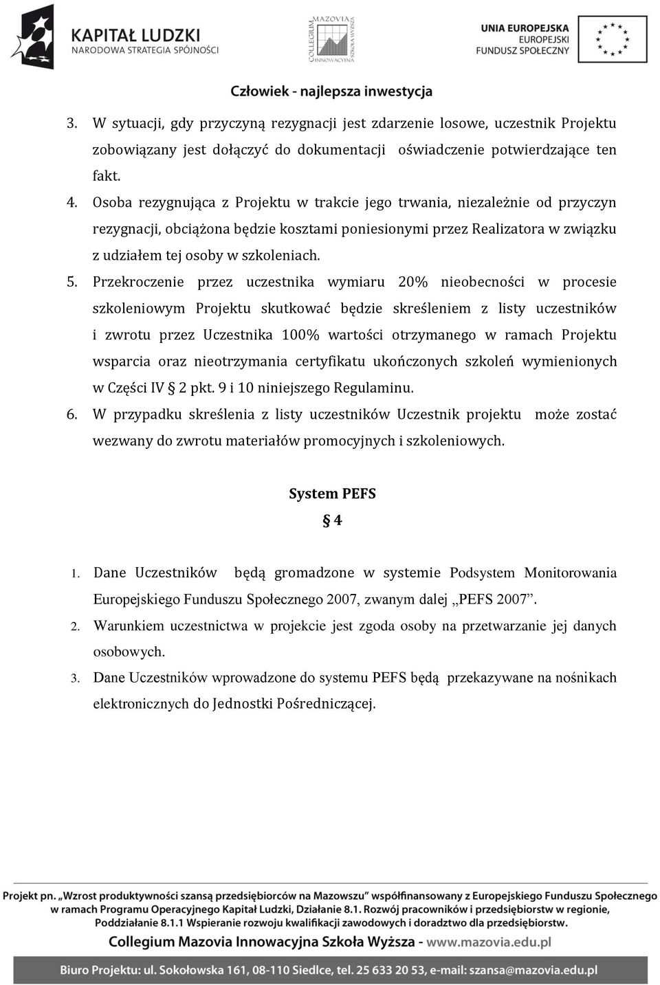 Przekroczenie przez uczestnika wymiaru 20% nieobecności w procesie szkoleniowym Projektu skutkować będzie skreśleniem z listy uczestników i zwrotu przez Uczestnika 100% wartości otrzymanego w ramach