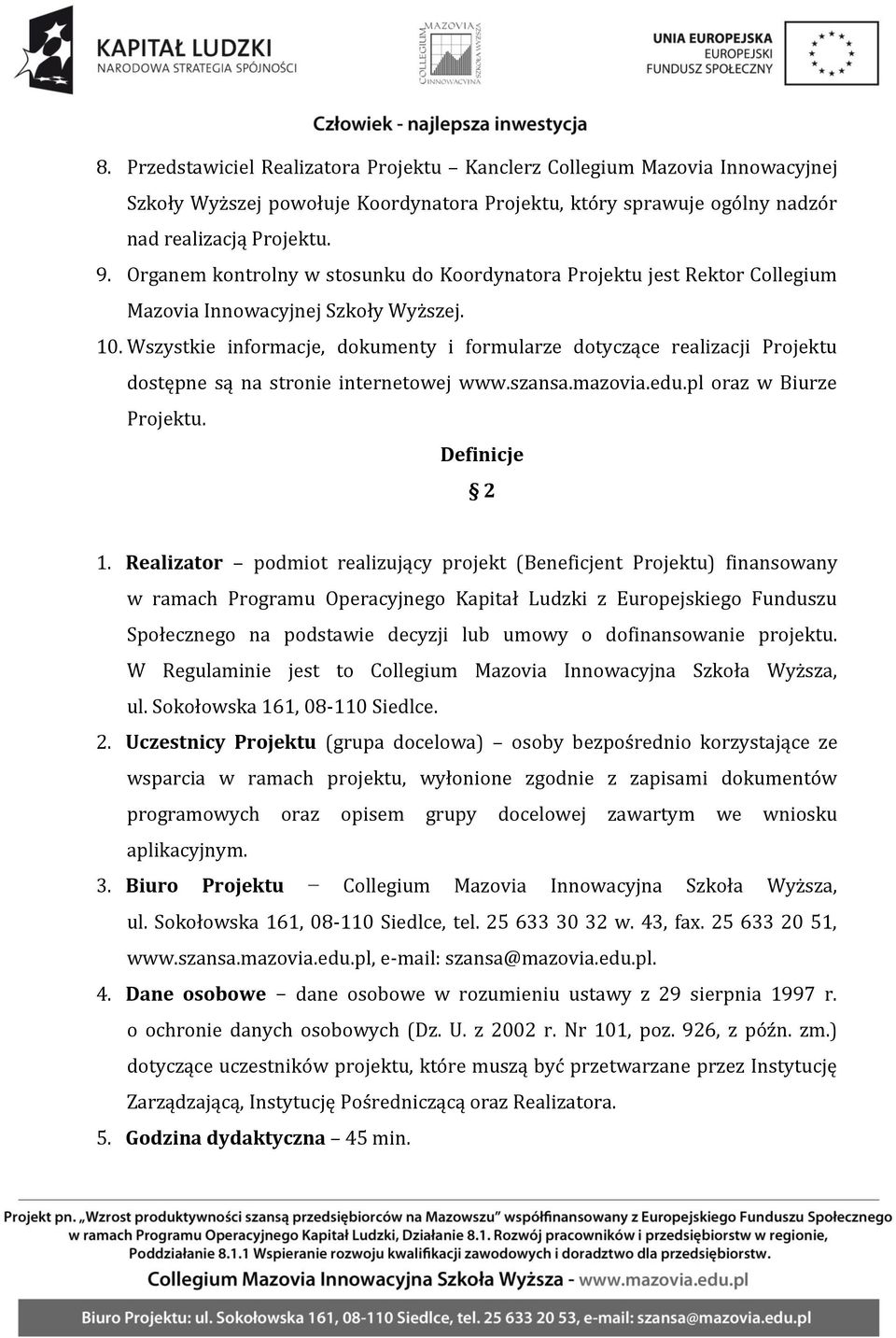 Wszystkie informacje, dokumenty i formularze dotyczące realizacji Projektu dostępne są na stronie internetowej www.szansa.mazovia.edu.pl oraz w Biurze Projektu. Definicje 2 1.