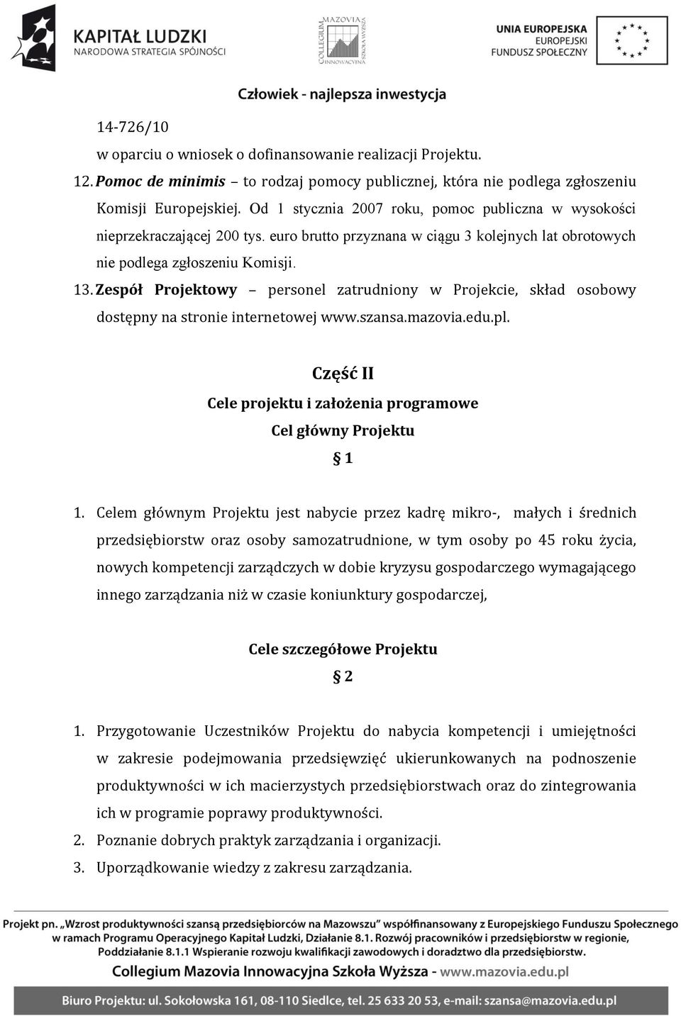 Zespół Projektowy personel zatrudniony w Projekcie, skład osobowy dostępny na stronie internetowej www.szansa.mazovia.edu.pl. Część II Cele projektu i założenia programowe Cel główny Projektu 1 1.