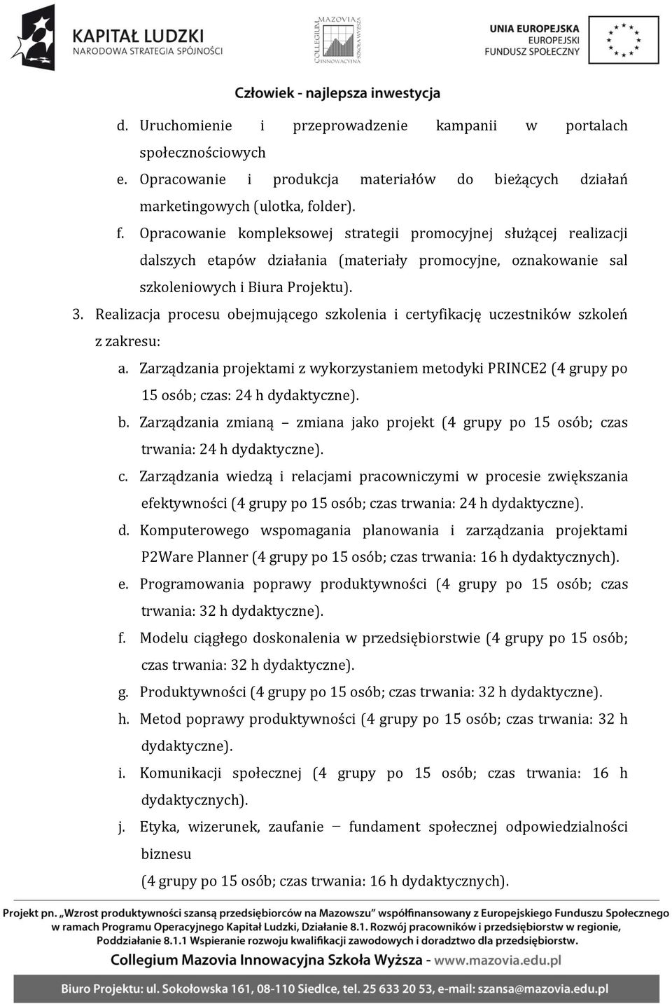 Realizacja procesu obejmującego szkolenia i certyfikację uczestników szkoleń z zakresu: a. Zarządzania projektami z wykorzystaniem metodyki PRINCE2 (4 grupy po 15 osób; czas: 24 h dydaktyczne). b.