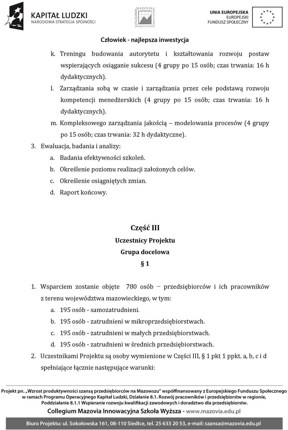 3. Ewaluacja, badania i analizy: a. Badania efektywności szkoleń. b. Określenie poziomu realizacji założonych celów. c. Określenie osiągniętych zmian. d. Raport końcowy.