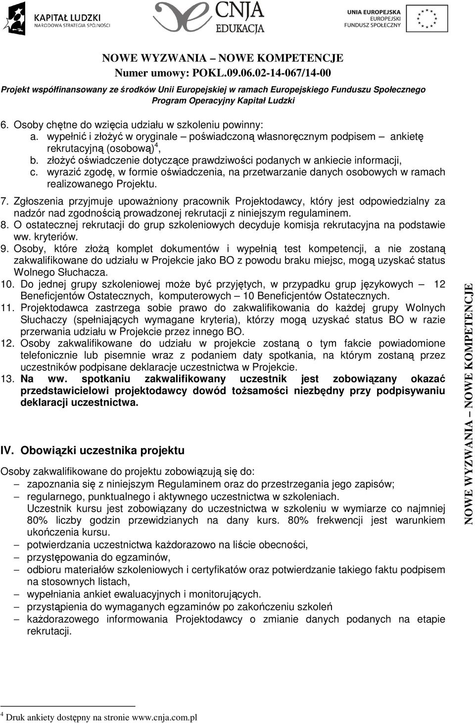 Zgłoszenia przyjmuje upowaŝniony pracownik Projektodawcy, który jest odpowiedzialny za nadzór nad zgodnością prowadzonej rekrutacji z niniejszym regulaminem. 8.