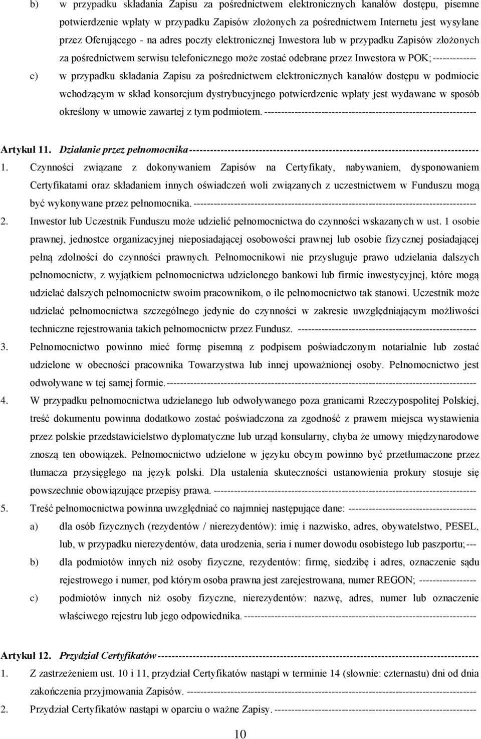 Zapisu za pośrednictwem elektronicznych kanałów dostępu w podmiocie wchodzącym w skład konsorcjum dystrybucyjnego potwierdzenie wpłaty jest wydawane w sposób określony w umowie zawartej z tym