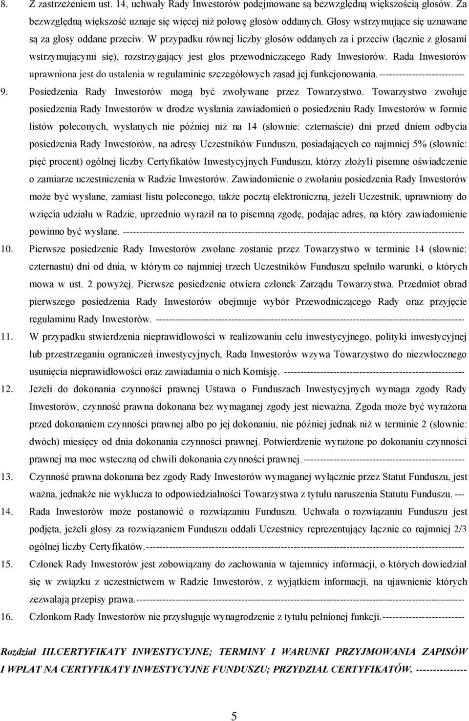 W przypadku równej liczby głosów oddanych za i przeciw (łącznie z głosami wstrzymującymi się), rozstrzygający jest głos przewodniczącego Rady Inwestorów.