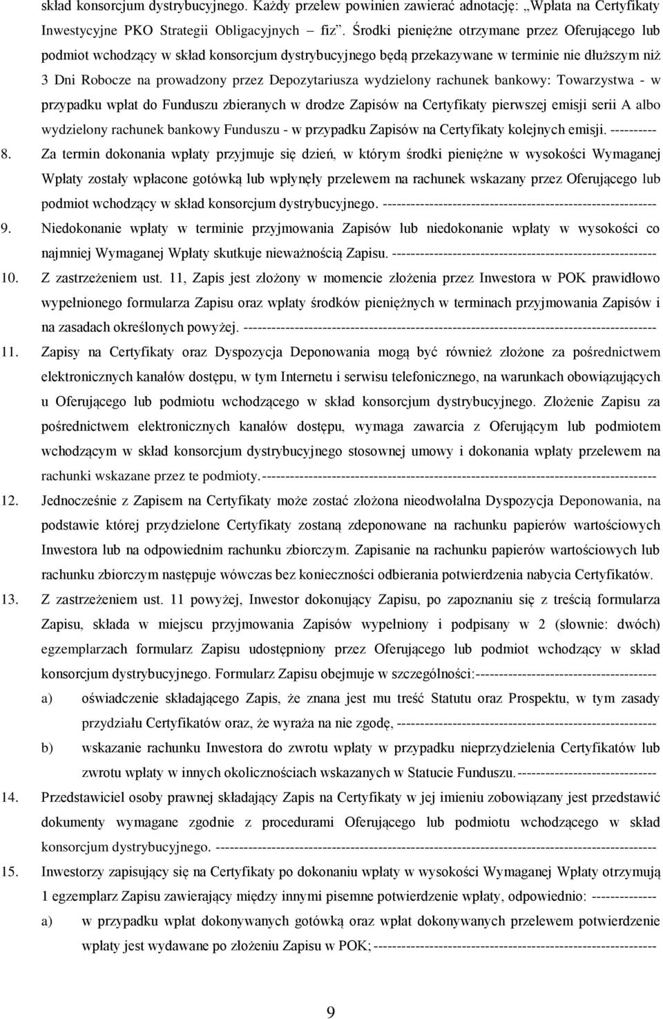 wydzielony rachunek bankowy: Towarzystwa - w przypadku wpłat do Funduszu zbieranych w drodze Zapisów na Certyfikaty pierwszej emisji serii A albo wydzielony rachunek bankowy Funduszu - w przypadku