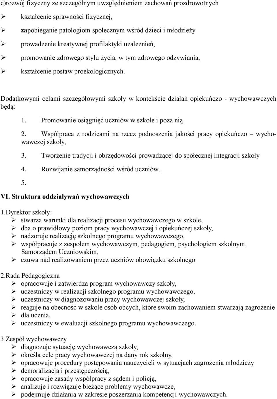 Dodatkowymi celami szczegółowymi szkoły w kontekście działań opiekuńczo - wychowawczych będą: 1. Promowanie osiągnięć uczniów w szkole i poza nią 2.