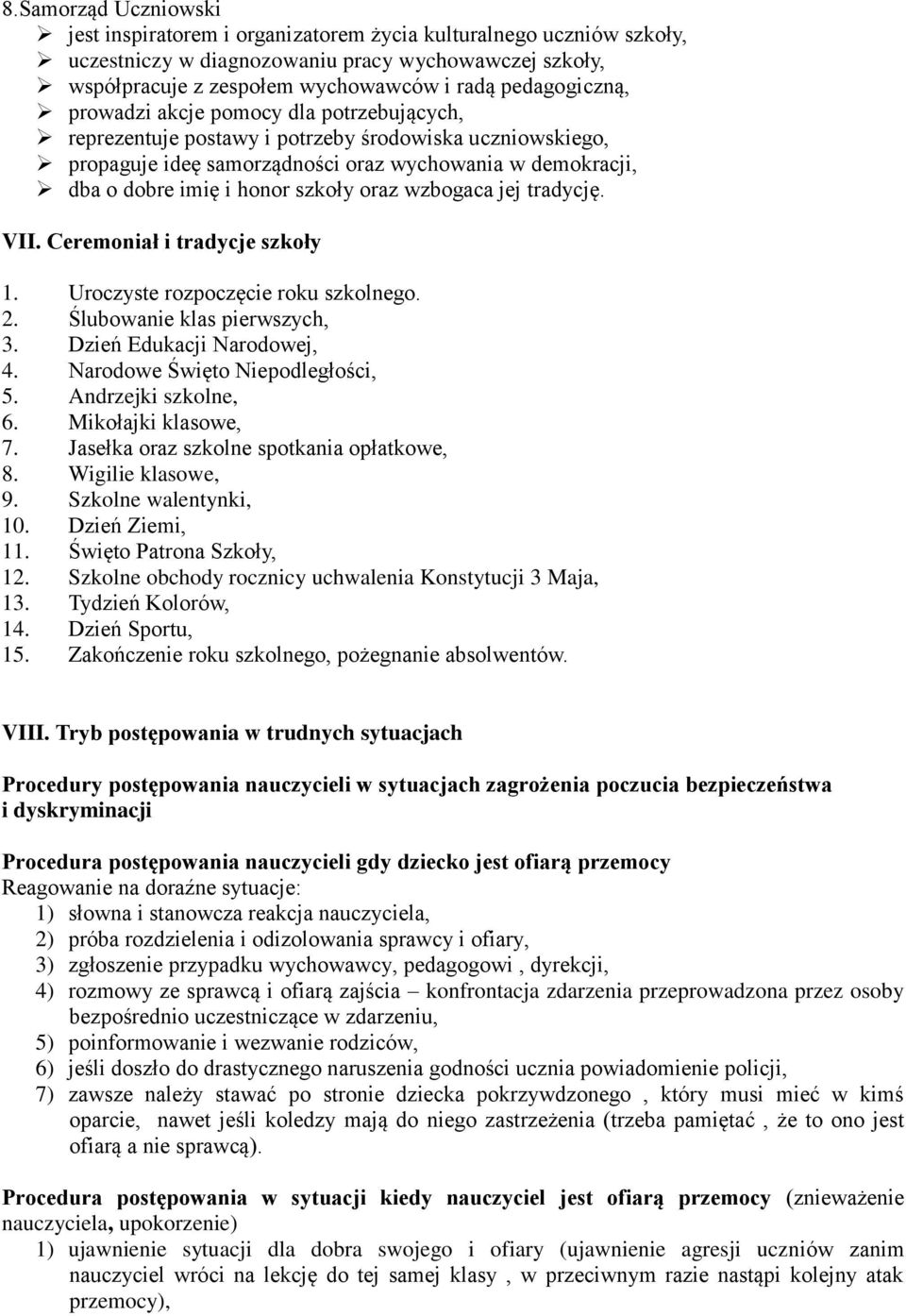 szkoły oraz wzbogaca jej tradycję. VII. Ceremoniał i tradycje szkoły 1. Uroczyste rozpoczęcie roku szkolnego. 2. Ślubowanie klas pierwszych, 3. Dzień Edukacji Narodowej, 4.