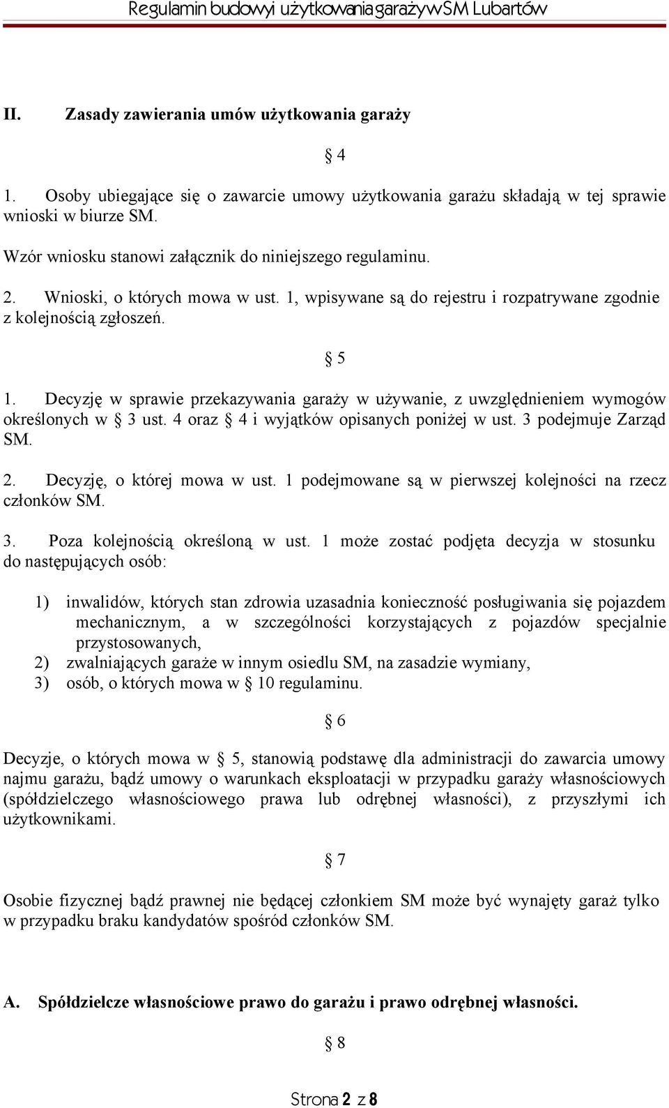 Decyzję w sprawie przekazywania garaży w używanie, z uwzględnieniem wymogów określonych w 3 ust. 4 oraz 4 i wyjątków opisanych poniżej w ust. 3 podejmuje Zarząd SM. 2. Decyzję, o której mowa w ust.