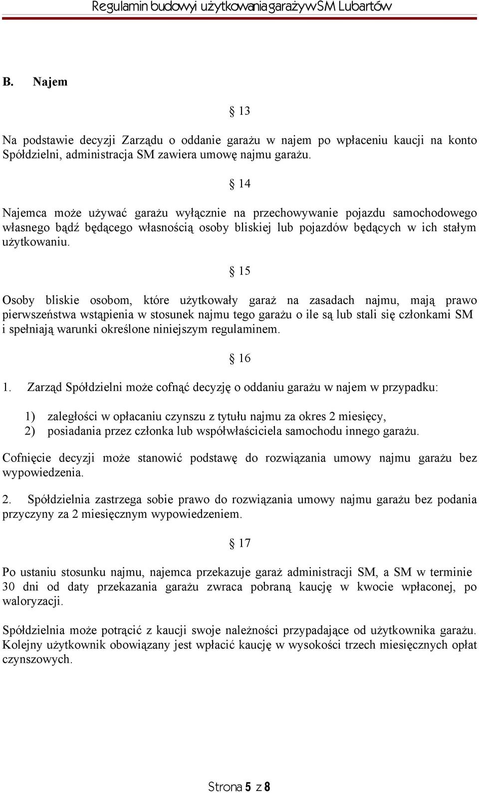 15 Osoby bliskie osobom, które użytkowały garaż na zasadach najmu, mają prawo pierwszeństwa wstąpienia w stosunek najmu tego garażu o ile są lub stali się członkami SM i spełniają warunki określone