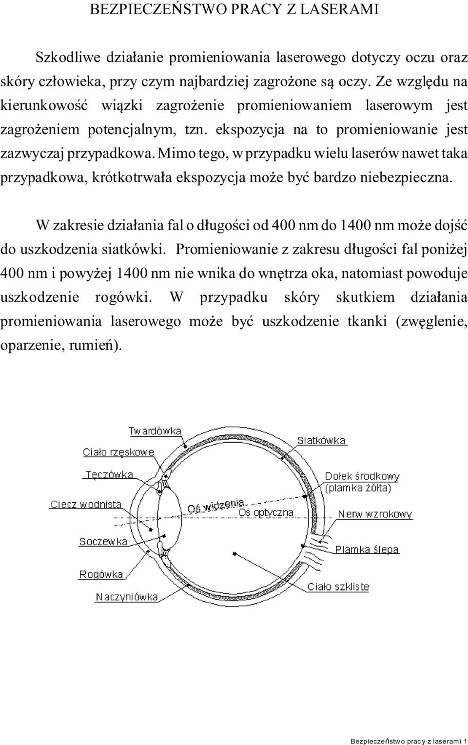 Mimo tego, w przypadku wielu laserów nawet taka przypadkowa, krótkotrwa a ekspozycja mo e by bardzo niebezpieczna.