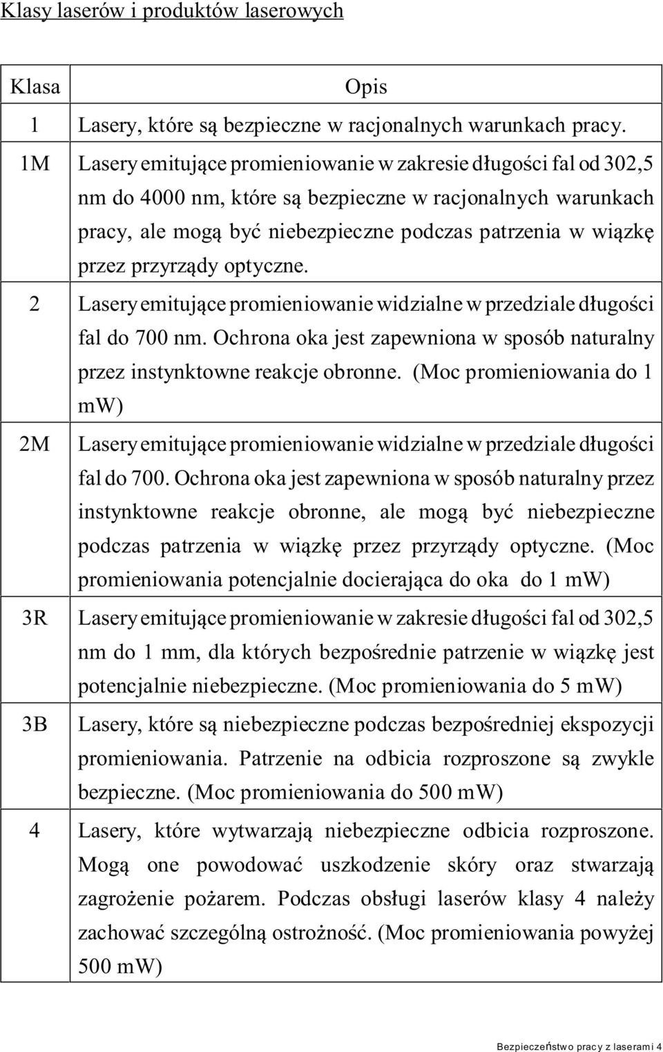 dy optyczne. 2 Lasery emituj ce promieniowanie widzialne w przedziale d ugo ci fal do 700 nm. Ochrona oka jest zapewniona w sposób naturalny przez instynktowne reakcje obronne.