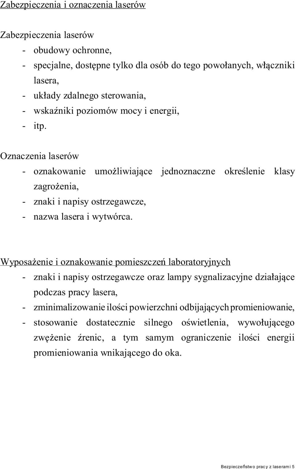 Wyposa enie i oznakowanie pomieszcze laboratoryjnych - znaki i napisy ostrzegawcze oraz lampy sygnalizacyjne dzia aj ce podczas pracy lasera, - zminimalizowanie ilo ci powierzchni odbijaj