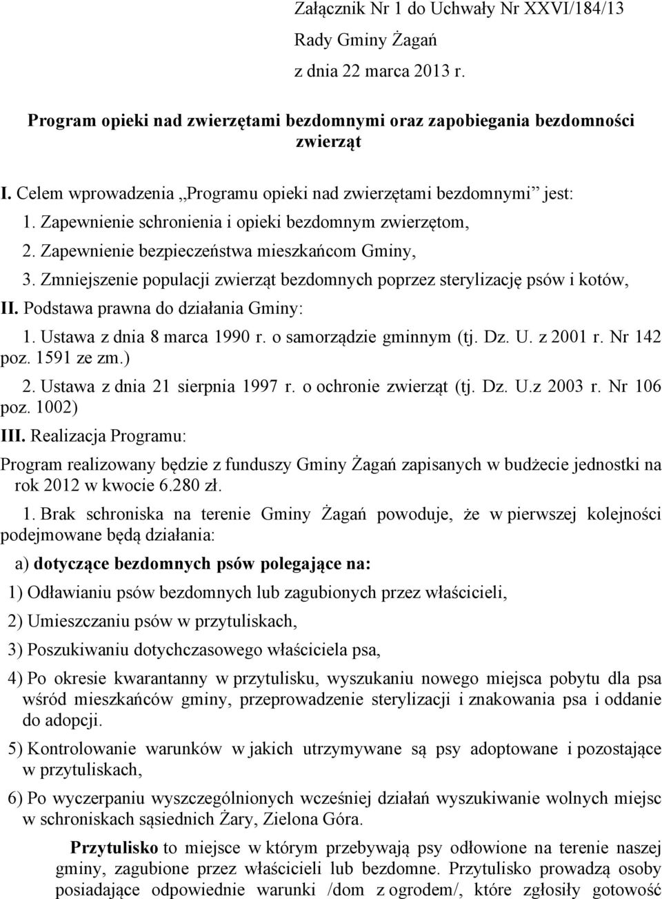 Zmniejszenie populacji zwierząt bezdomnych poprzez sterylizację psów i kotów, II. Podstawa prawna do działania Gminy: 1. Ustawa z dnia 8 marca 1990 r. o samorządzie gminnym (tj. Dz. U. z 2001 r.