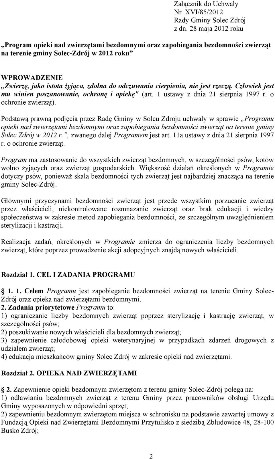 odczuwania cierpienia, nie jest rzeczą. Człowiek jest mu winien poszanowanie, ochronę i opiekę" (art. 1 ustawy z dnia 21 sierpnia 1997 r. o ochronie zwierząt).