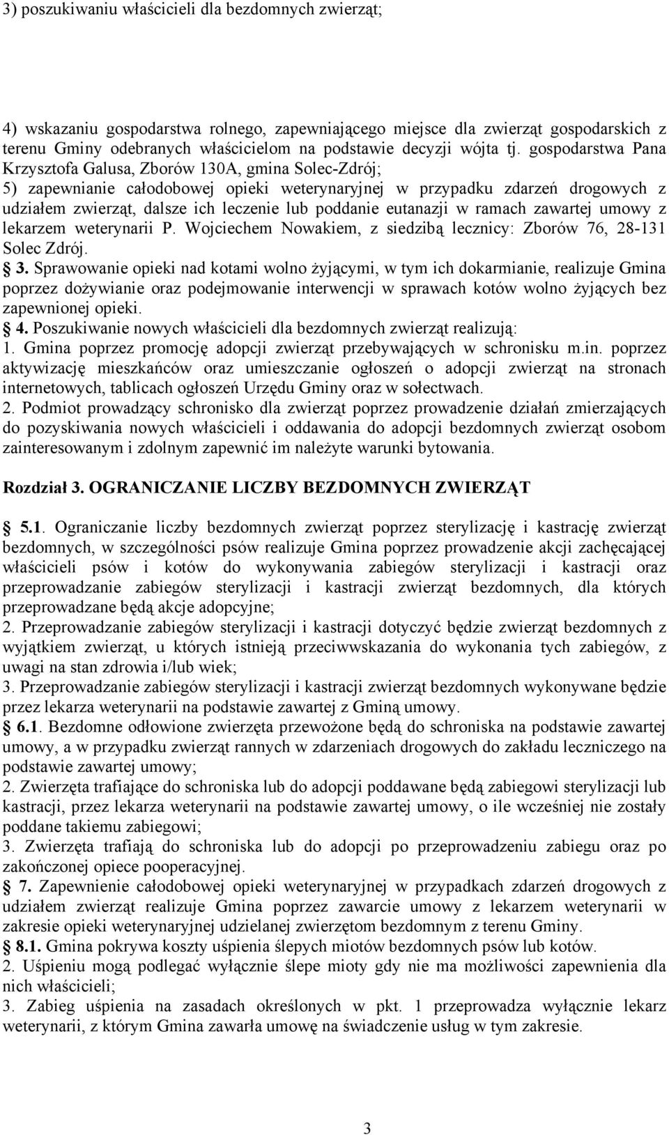 gospodarstwa Pana Krzysztofa Galusa, Zborów 130A, gmina Solec-Zdrój; 5) zapewnianie całodobowej opieki weterynaryjnej w przypadku zdarzeń drogowych z udziałem zwierząt, dalsze ich leczenie lub