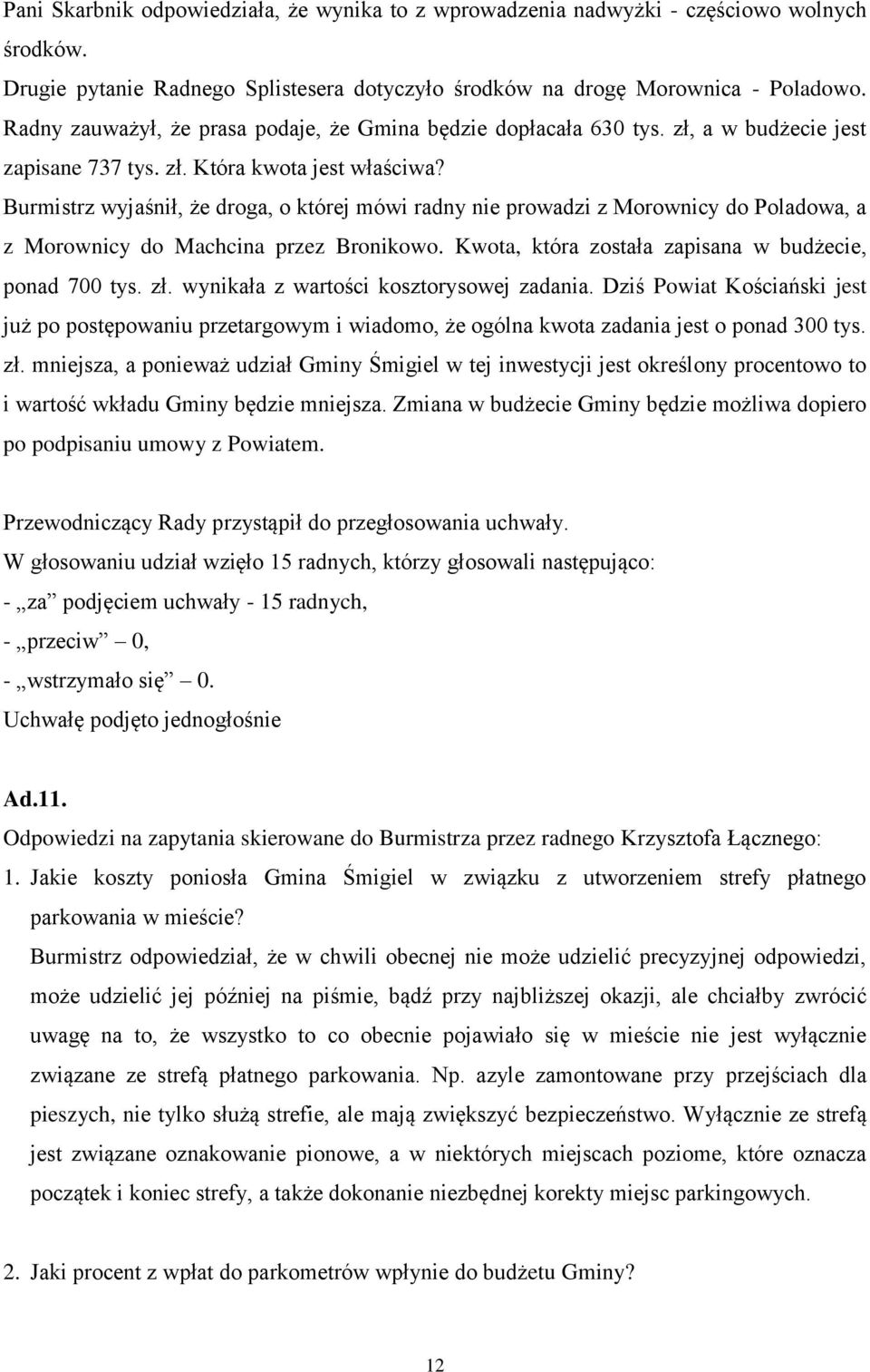Burmistrz wyjaśnił, że droga, o której mówi radny nie prowadzi z Morownicy do Poladowa, a z Morownicy do Machcina przez Bronikowo. Kwota, która została zapisana w budżecie, ponad 700 tys. zł.