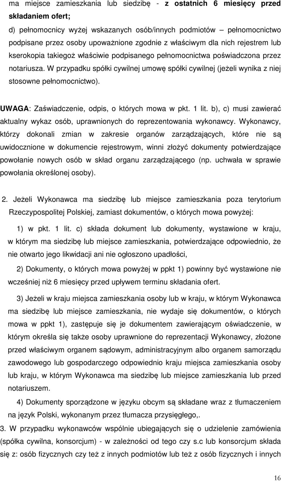 W przypadku spółki cywilnej umowę spółki cywilnej (jeżeli wynika z niej stosowne pełnomocnictwo). UWAGA: Zaświadczenie, odpis, o których mowa w pkt. 1 lit.