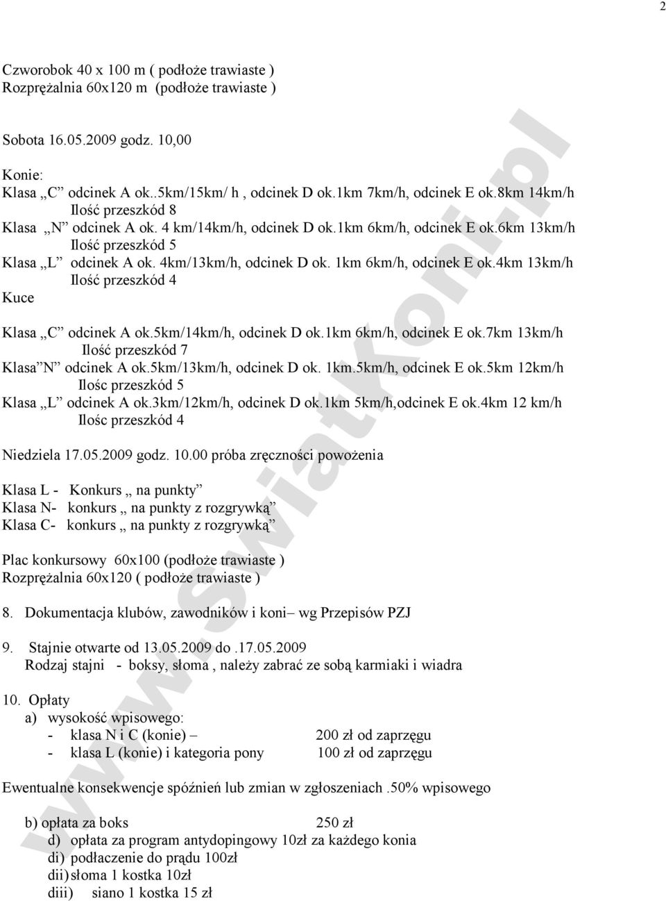 1km 6km/h, odcinek E ok.4km 13km/h Ilość przeszkód 4 Kuce Klasa C odcinek A ok.5km/14km/h, odcinek D ok.1km 6km/h, odcinek E ok.7km 13km/h Ilość przeszkód 7 Klasa N odcinek A ok.