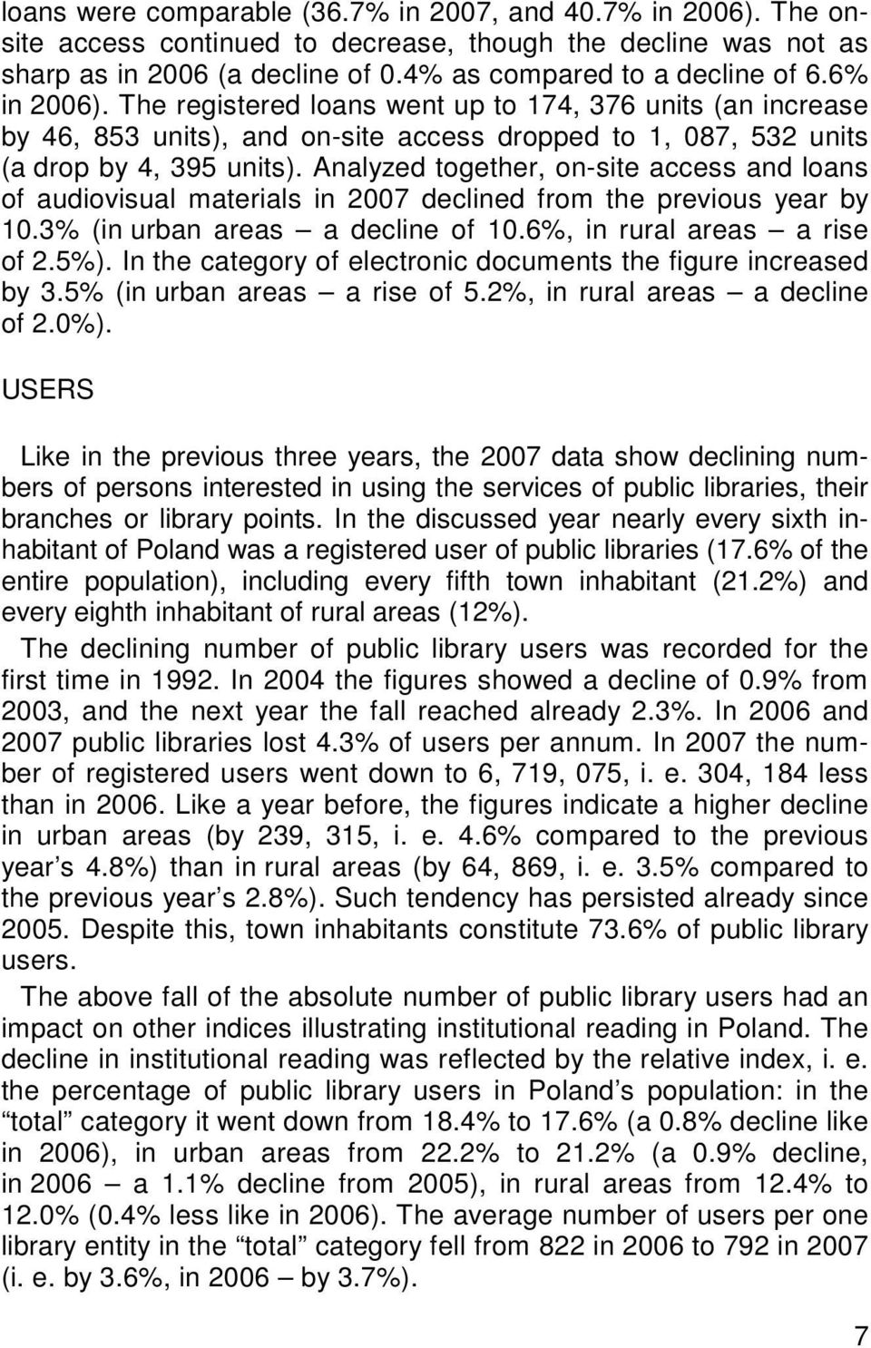 Analyzed together, on-site access and loans of audiovisual materials in 2007 declined from the previous year by 10.3% (in urban areas a decline of 10.6%, in rural areas a rise of 2.5%).