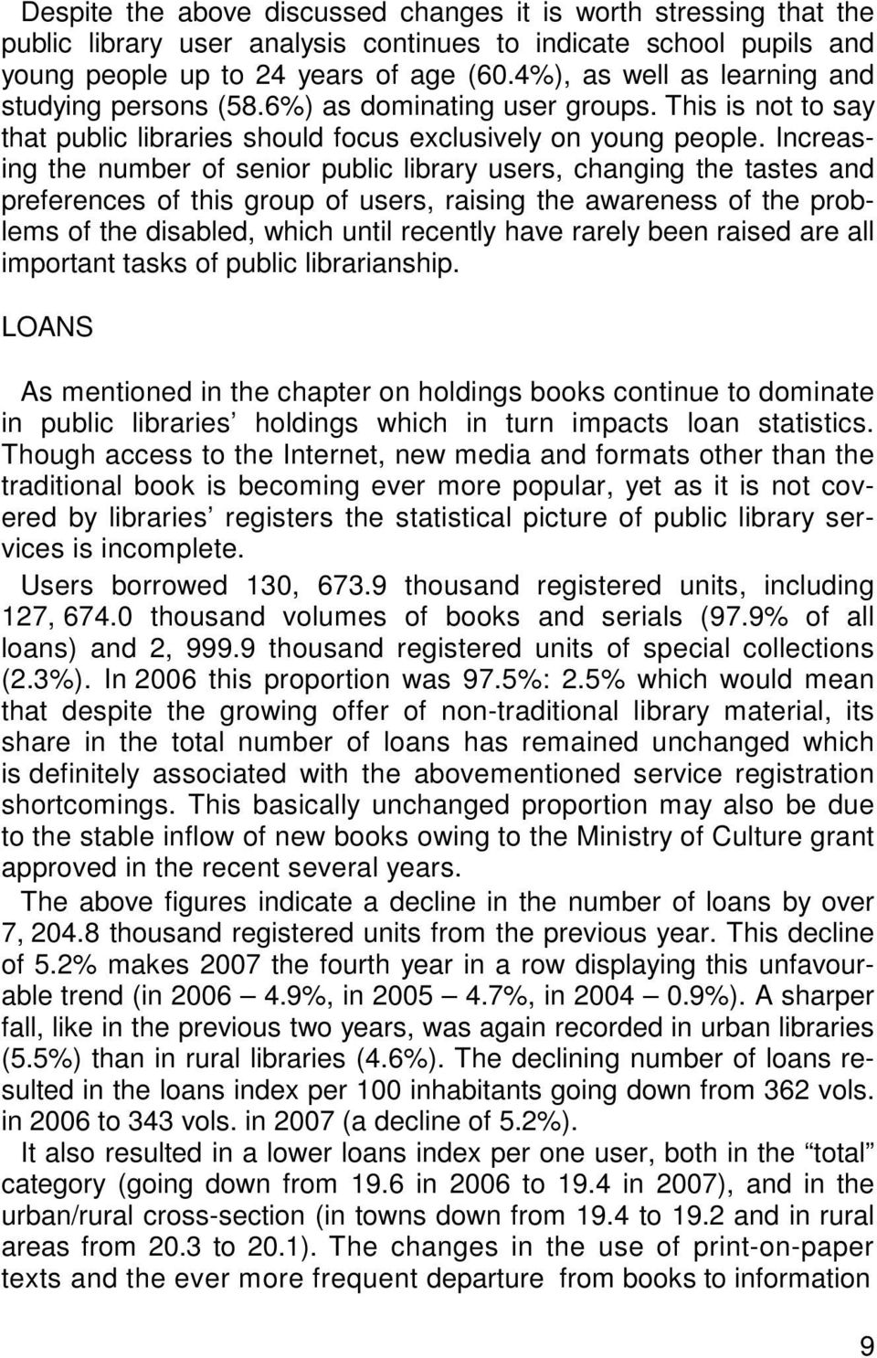 Increasing the number of senior public library users, changing the tastes and preferences of this group of users, raising the awareness of the problems of the disabled, which until recently have