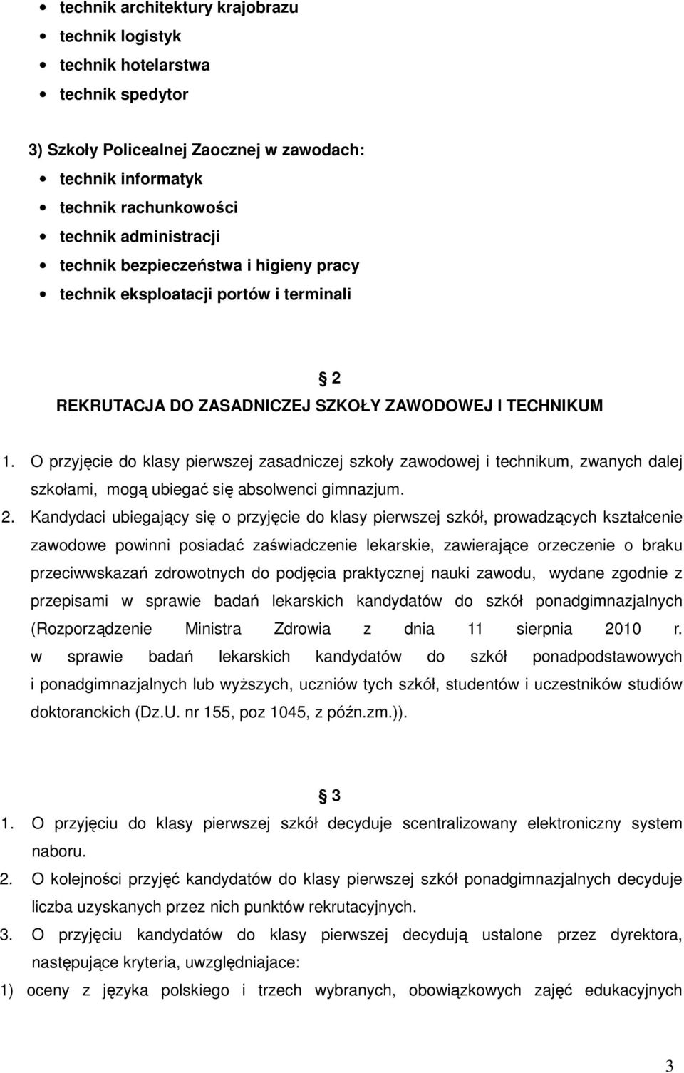 O przyjęcie do klasy pierwszej zasadniczej szkoły zawodowej i technikum, zwanych dalej szkołami, mogą ubiegać się absolwenci gimnazjum. 2.