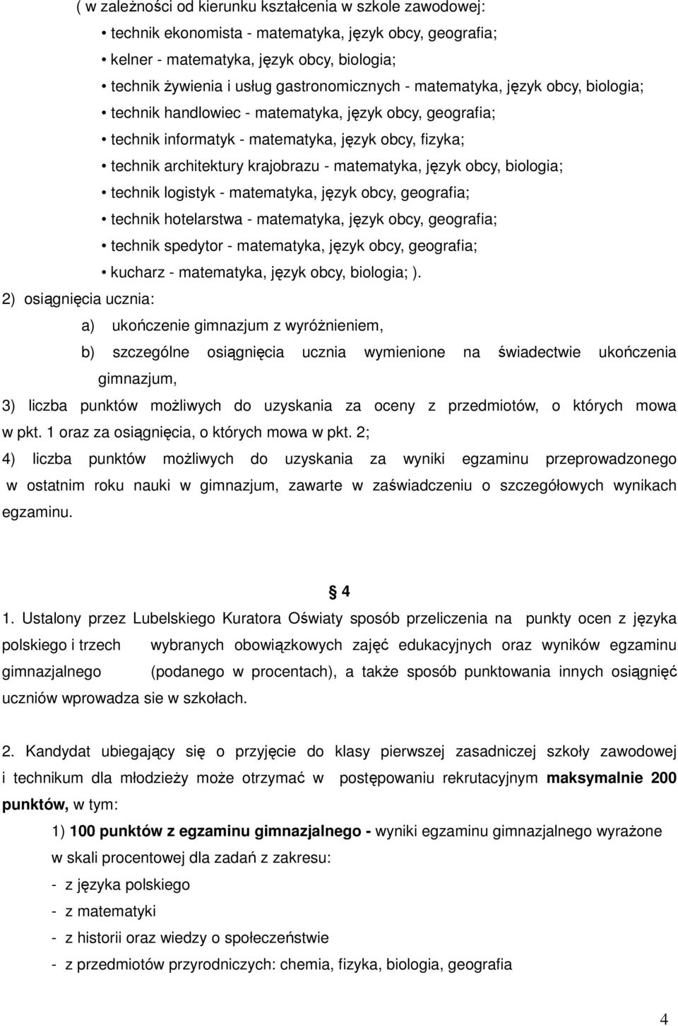 obcy, biologia; technik logistyk - matematyka, język obcy, geografia; technik hotelarstwa - matematyka, język obcy, geografia; technik spedytor - matematyka, język obcy, geografia; kucharz -