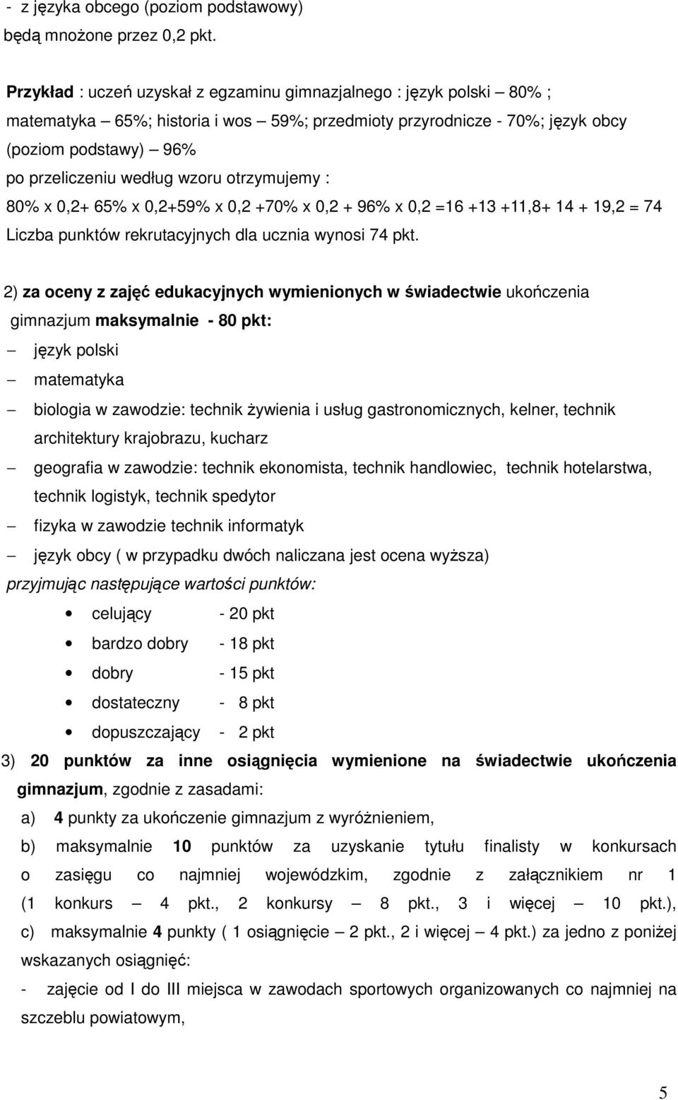 otrzymujemy : 80% x 0,2+ 65% x 0,2+59% x 0,2 +70% x 0,2 + 96% x 0,2 =16 +13 +11,8+ 14 + 19,2 = 74 Liczba punktów rekrutacyjnych dla ucznia wynosi 74 pkt.