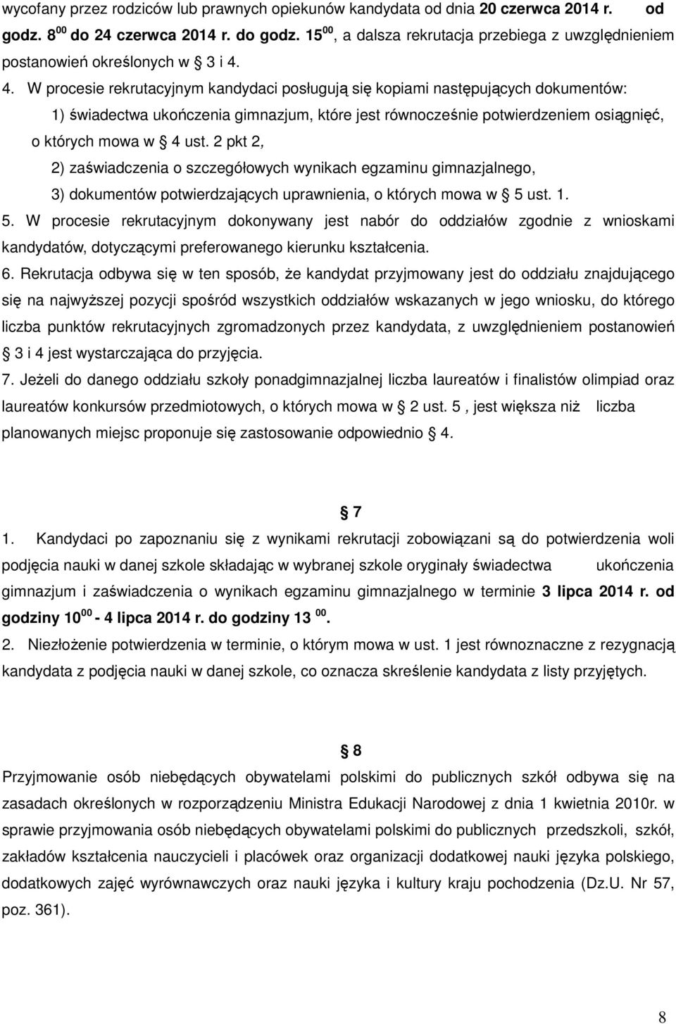 4. W procesie rekrutacyjnym kandydaci posługują się kopiami następujących dokumentów: 1) świadectwa ukończenia gimnazjum, które jest równocześnie potwierdzeniem osiągnięć, o których mowa w 4 ust.