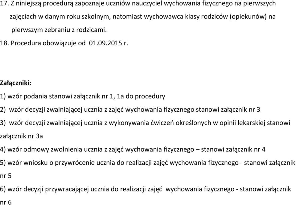 Załączniki: 1) wzór podania stanowi załącznik nr 1, 1a do procedury 2) wzór decyzji zwalniającej ucznia z zajęć wychowania fizycznego stanowi załącznik nr 3 3) wzór decyzji zwalniającej ucznia z
