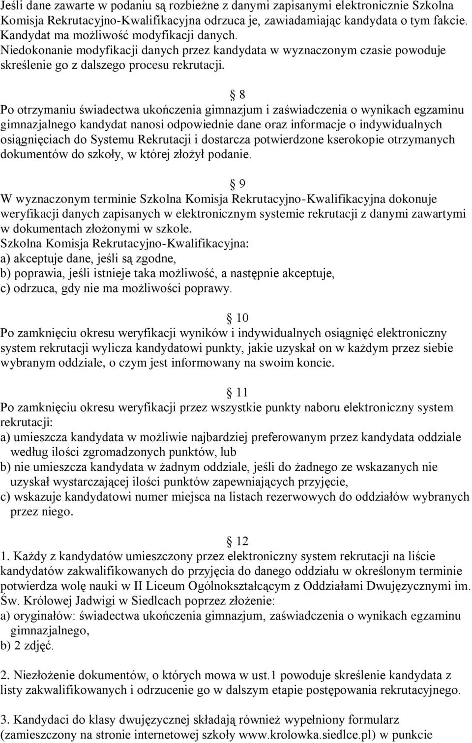 8 Po otrzymaniu świadectwa ukończenia gimnazjum i zaświadczenia o wynikach egzaminu gimnazjalnego kandydat nanosi odpowiednie dane oraz informacje o indywidualnych osiągnięciach do Systemu Rekrutacji